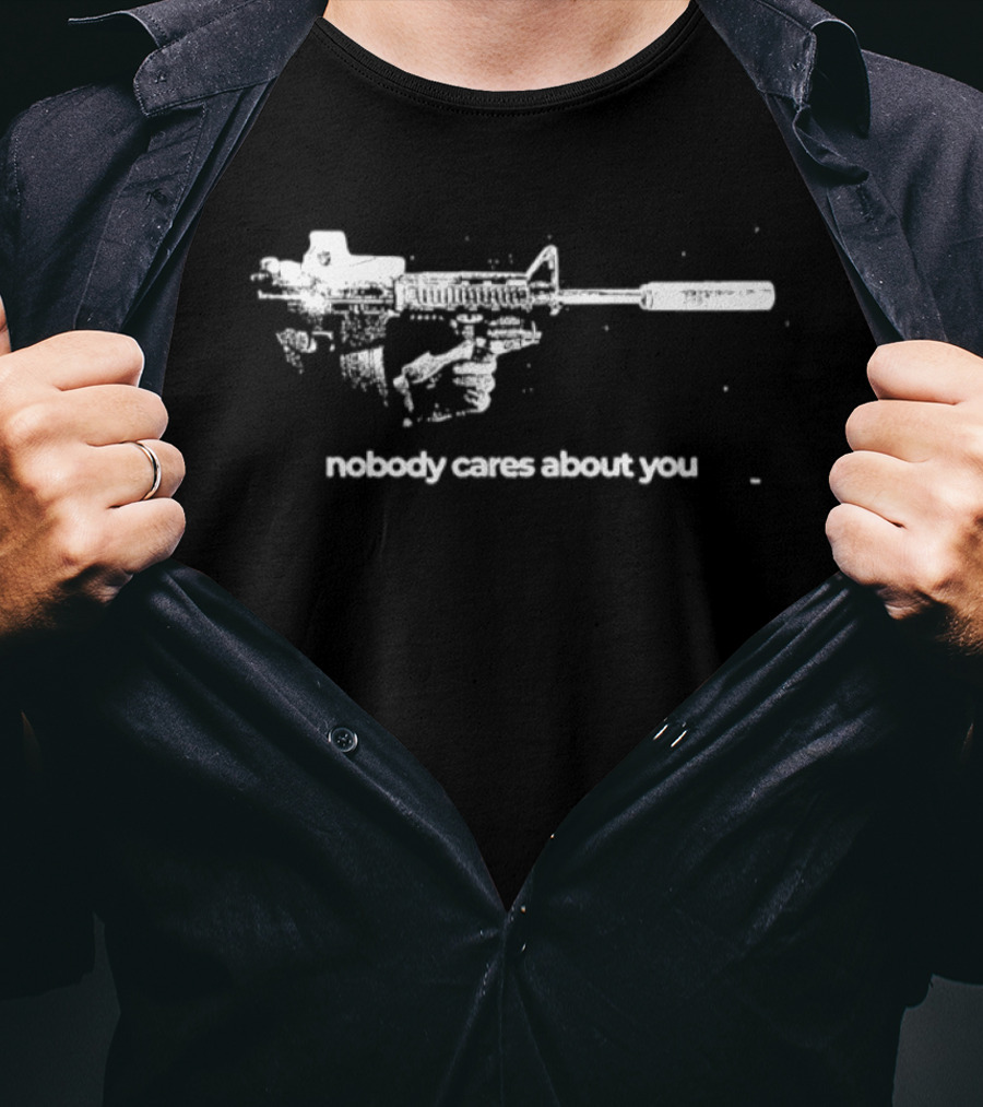 Nobody Cares About You Sarcastic Firearm T-Shirt