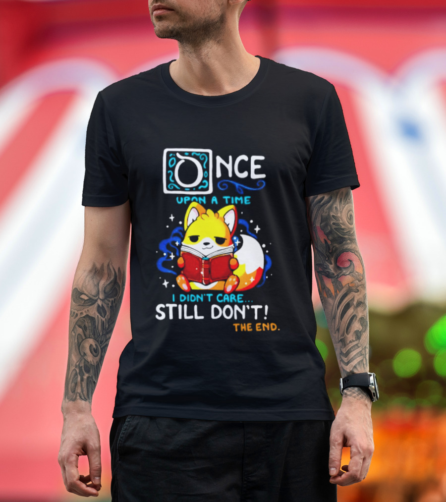Once Upon A Time I Didn't Care Still Don't Fox Reading Book The End T-Shirt
