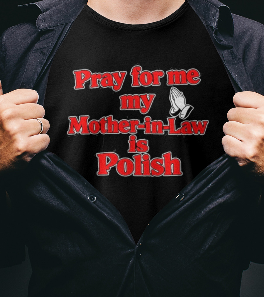 Pray For Me My Mother In Law Is Polish T-Shirt