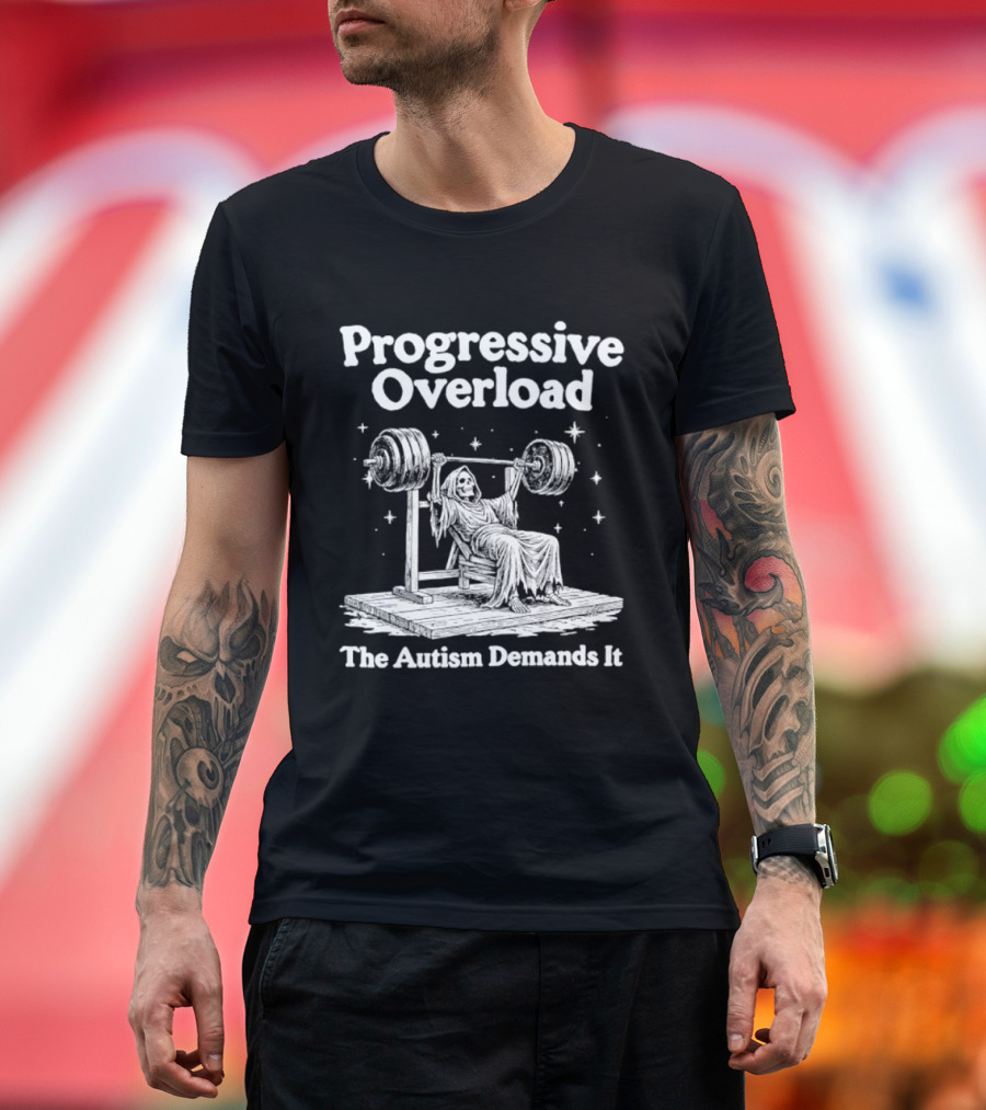 Progressive Overload The Autism Demands It Weightlifting Motivation T-Shirt