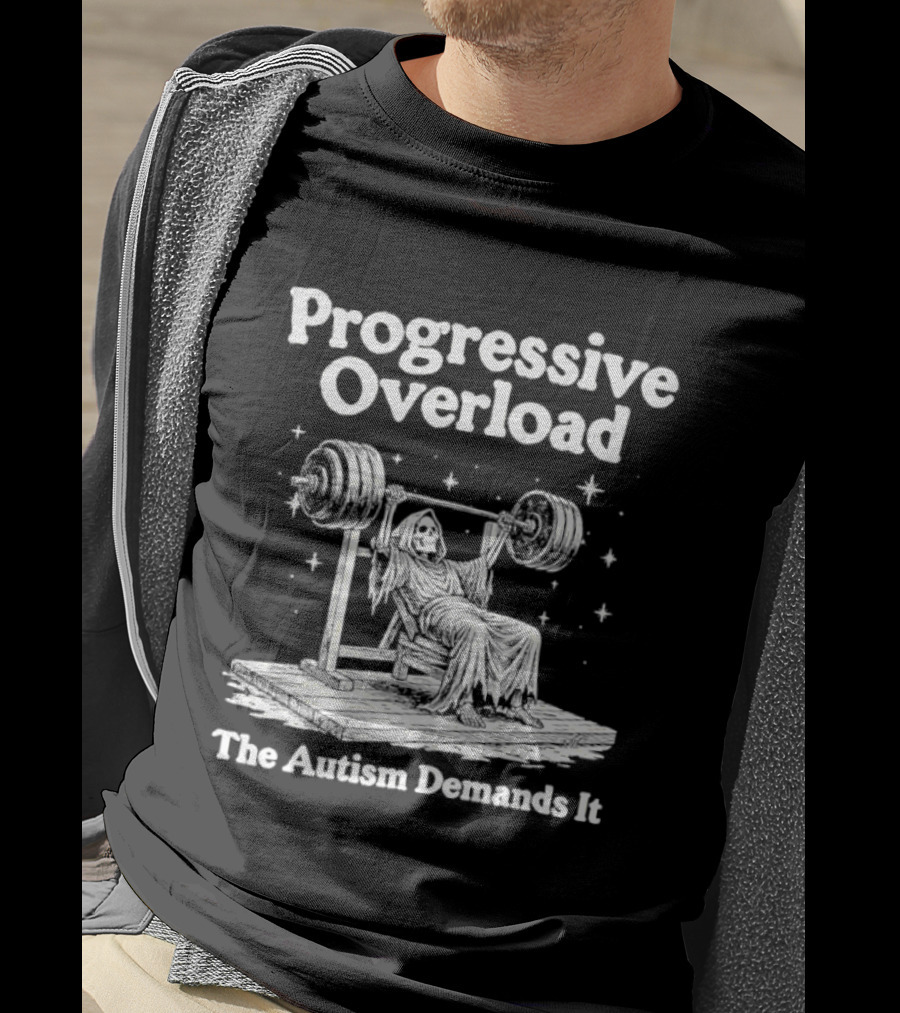 Progressive Overload The Autism Demands It Weightlifting Motivation T-Shirt