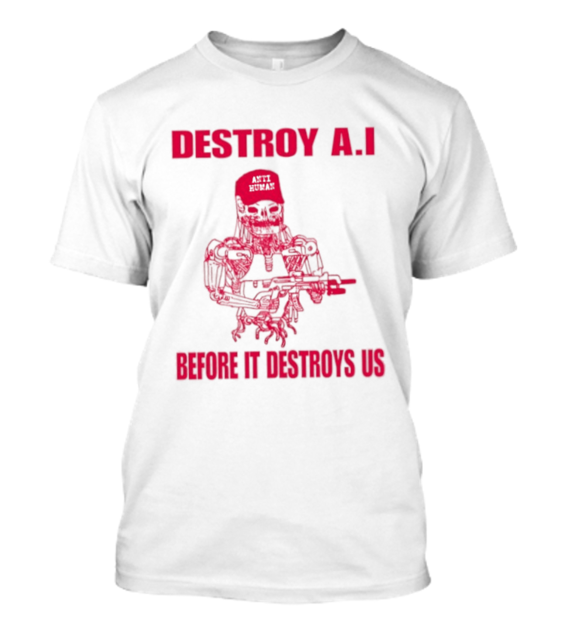 Destroy AI Before It Destroys Us Anti Human Skull Robot With Gun T-Shirt