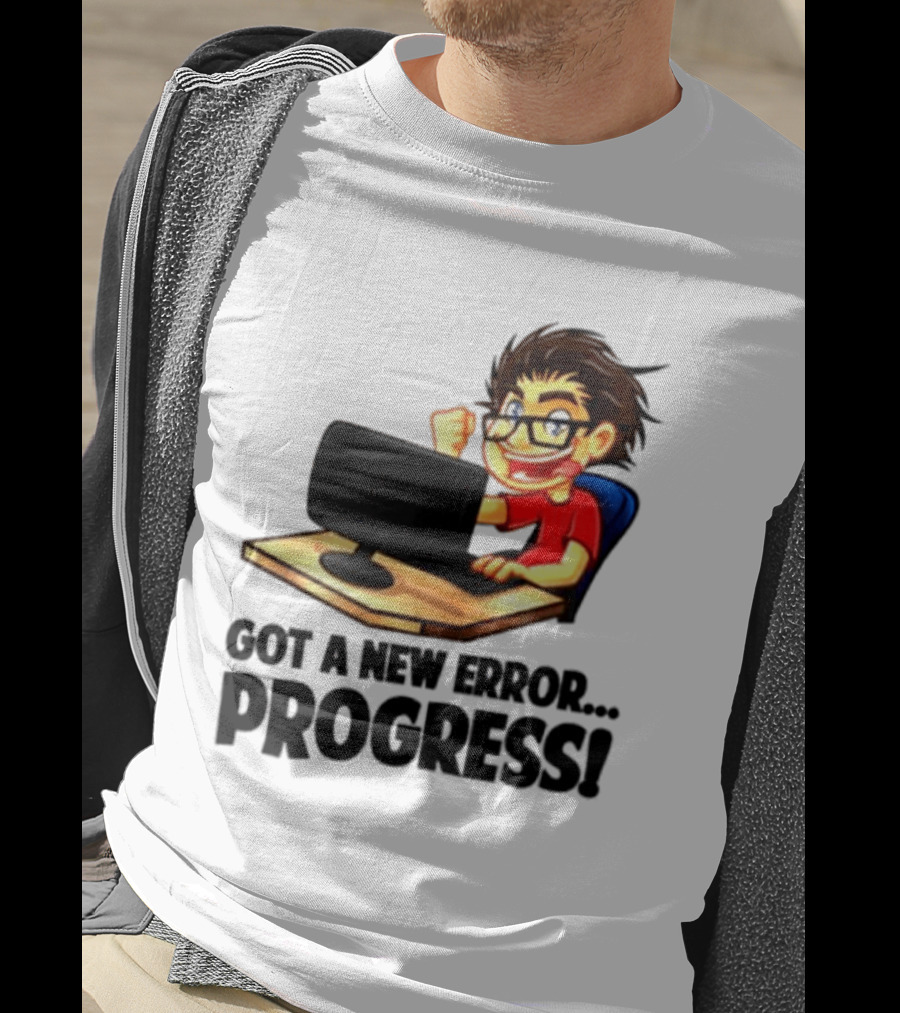 Got A New Error Progress Computer Gamer Fun T-Shirt