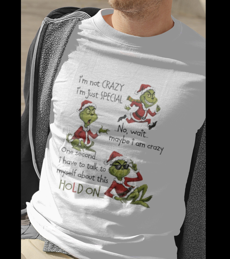 Grinch Santa 2025 I'm Not Crazy I'm Just Special No Wait Maybe I Am Crazy One Second I Have To Talk To Myself About This Hold On T-Shirt