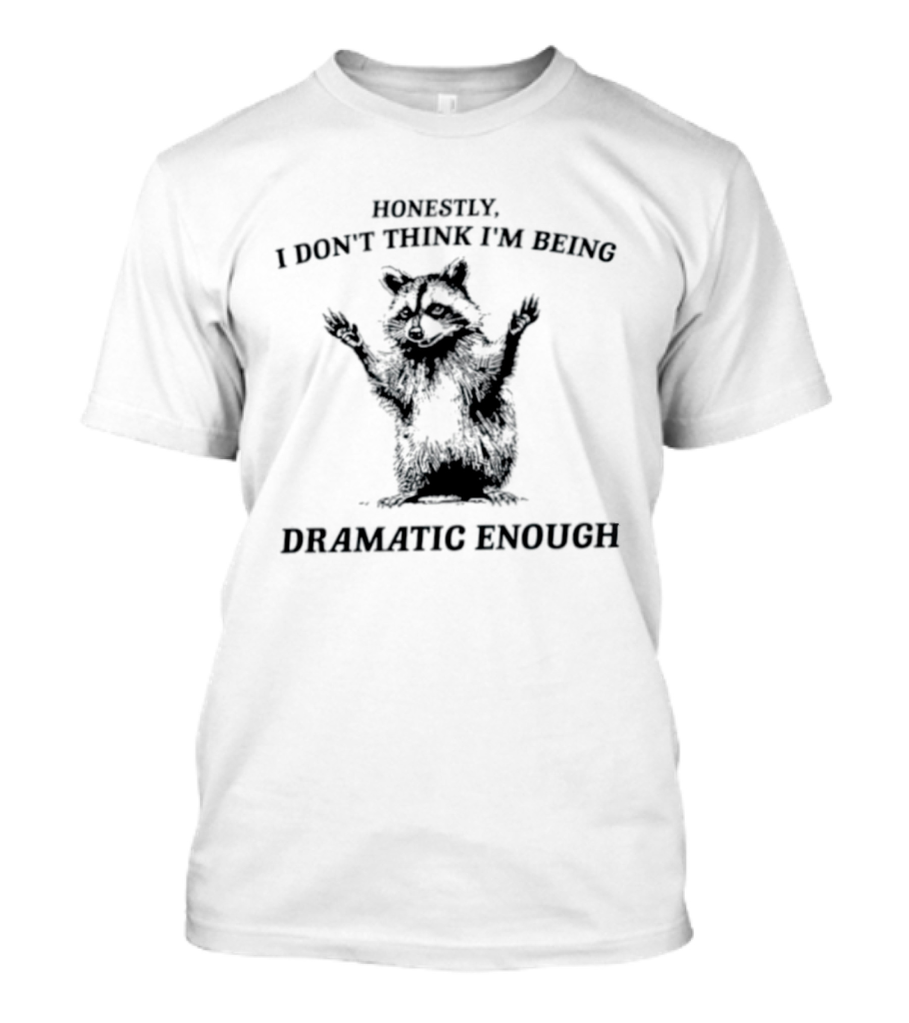 Honestly I Don't Think I'm Being Dramatic Enough Raccoon T-Shirt