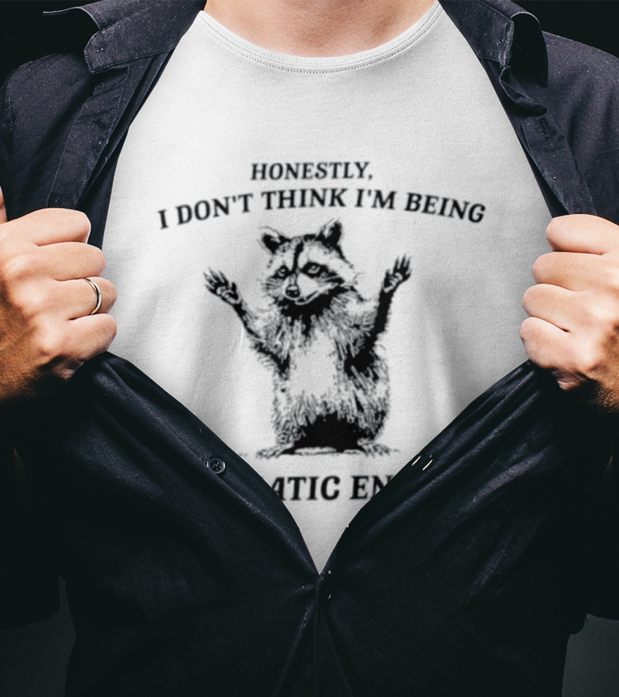 Honestly I Don't Think I'm Being Dramatic Enough Raccoon T-Shirt