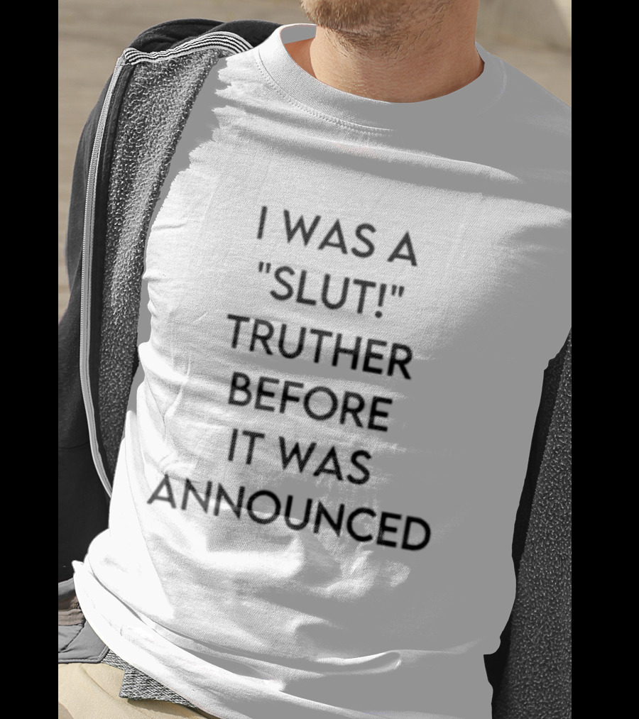 I Was A Slut Truther Before It Was Announced T-Shirt