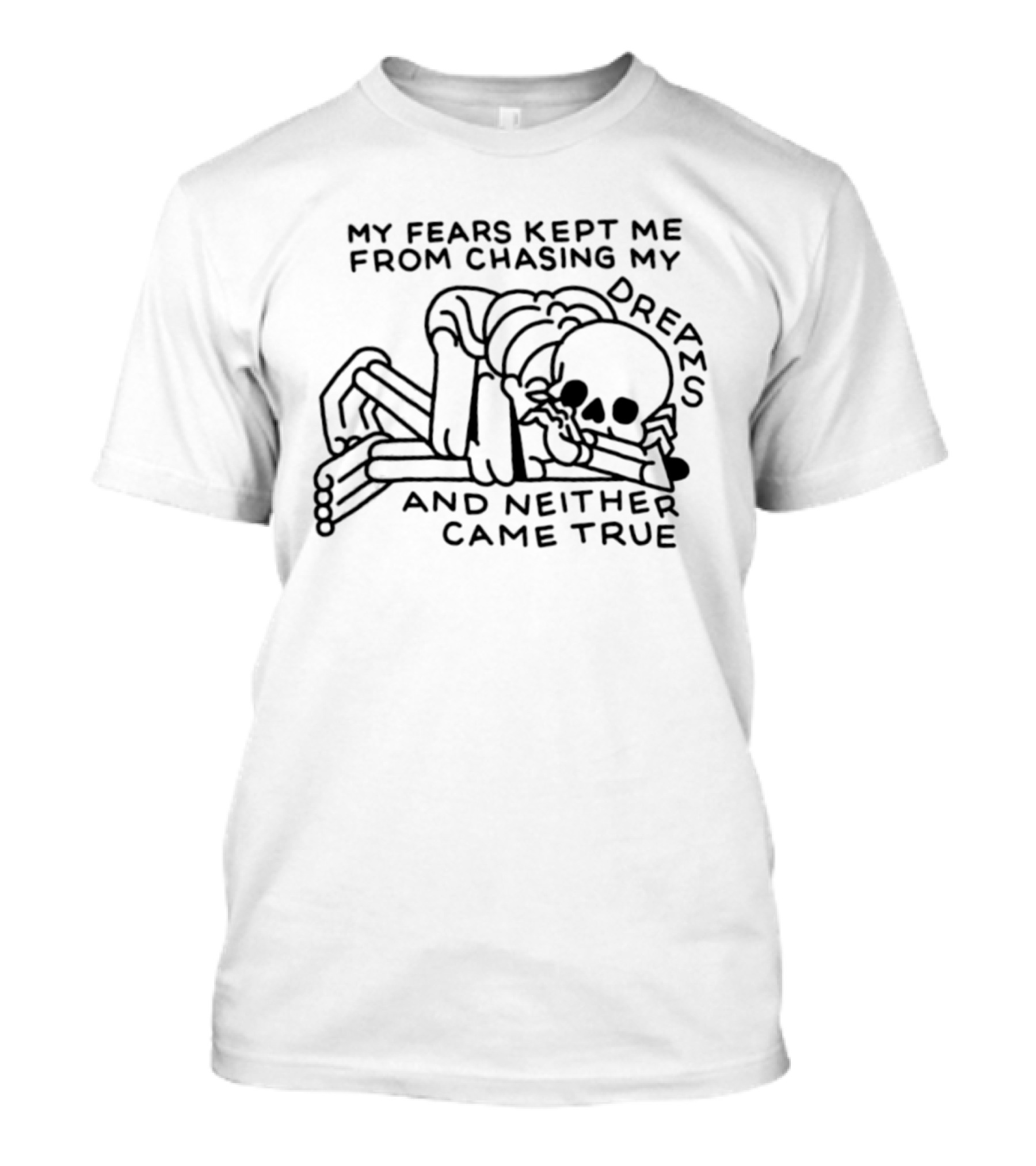 My Fears Kept Me From Chasing My Dreams Skeleton Neither Came True T-Shirt