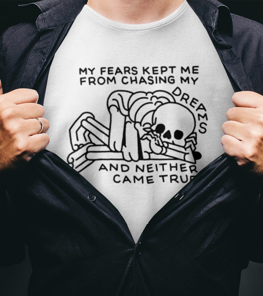My Fears Kept Me From Chasing My Dreams Skeleton Neither Came True T-Shirt