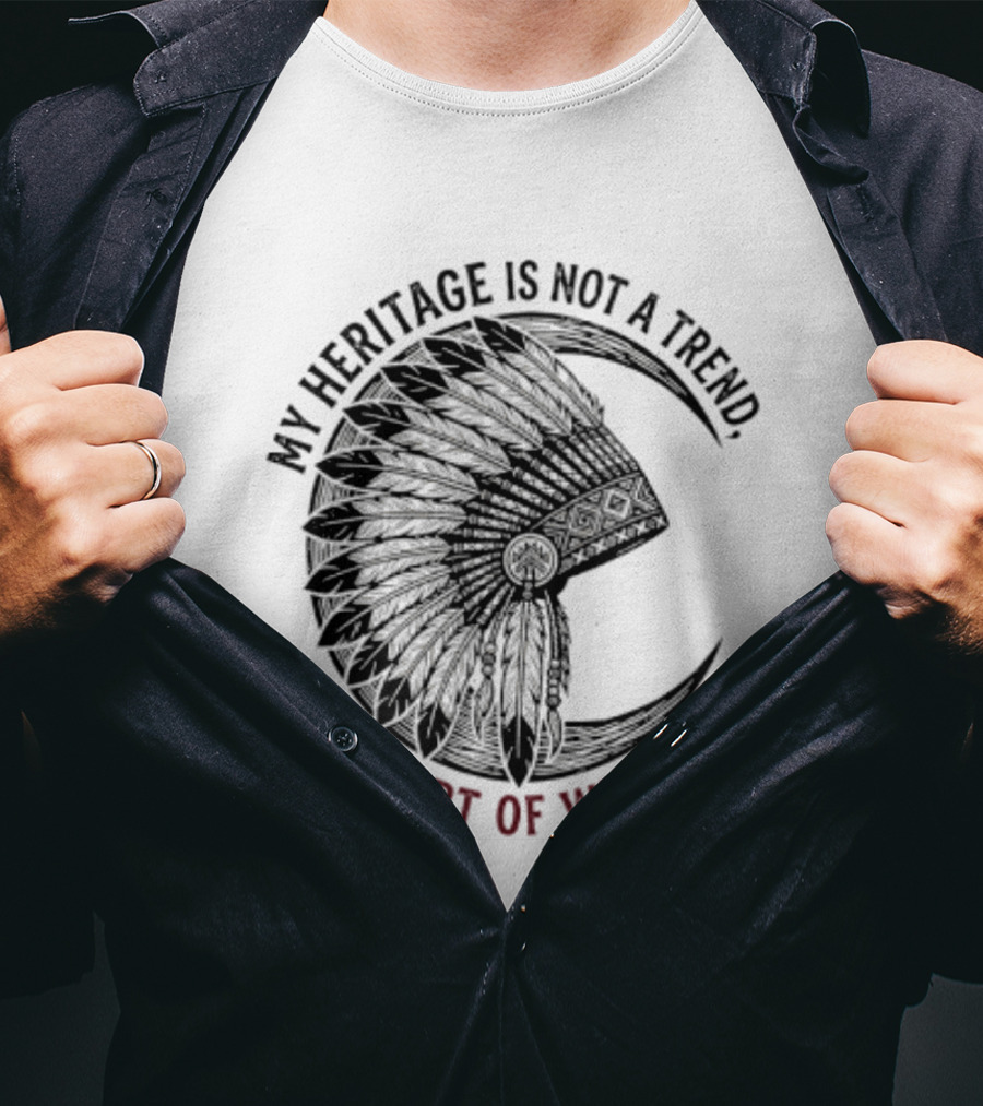 My Heritage Is Not A Trend It Is Part Of Who I Am T-Shirt