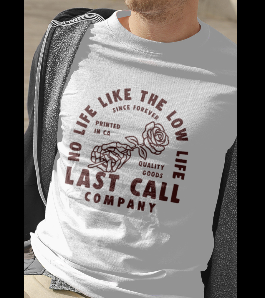No Life Like The Low Life Since Forever Printed In CA Quality Goods Last Call Company Rose Skeleton T-Shirt