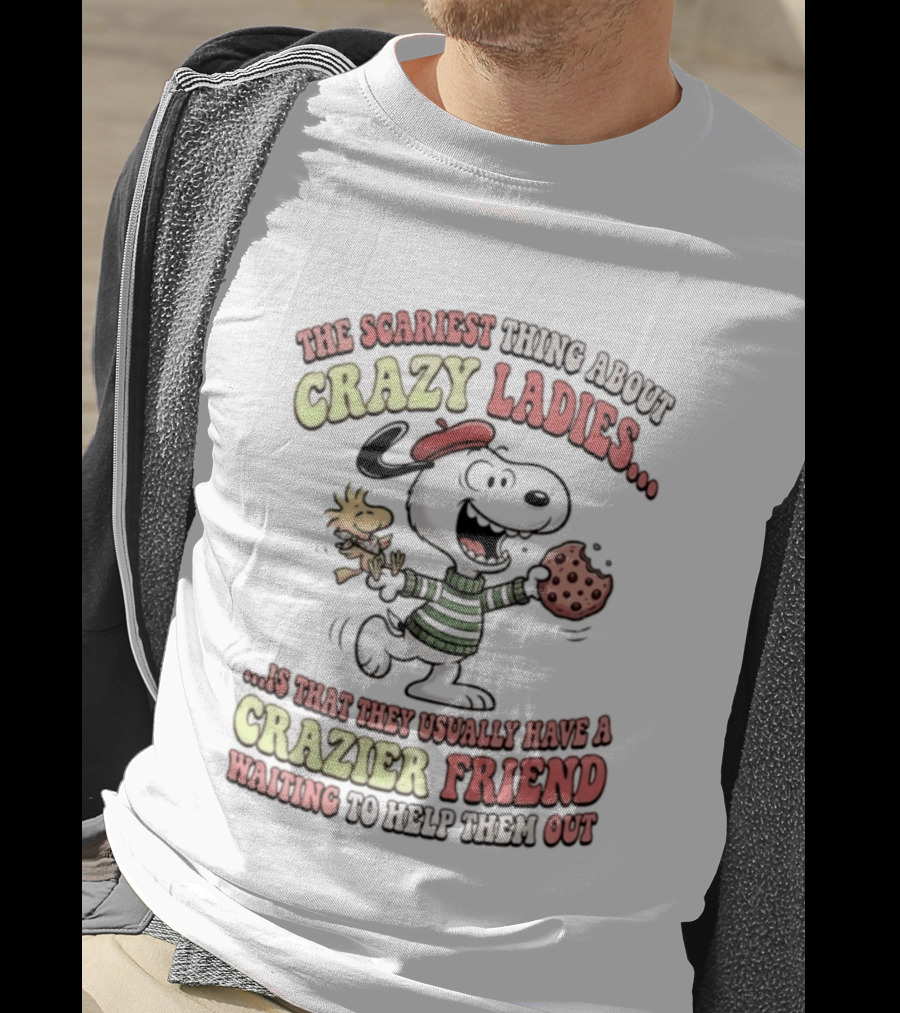 Snoopy The Scariest Thing About Crazy Ladies Is That They Usually Have A Crazier Friend Waiting To Help Them Out T-Shirt