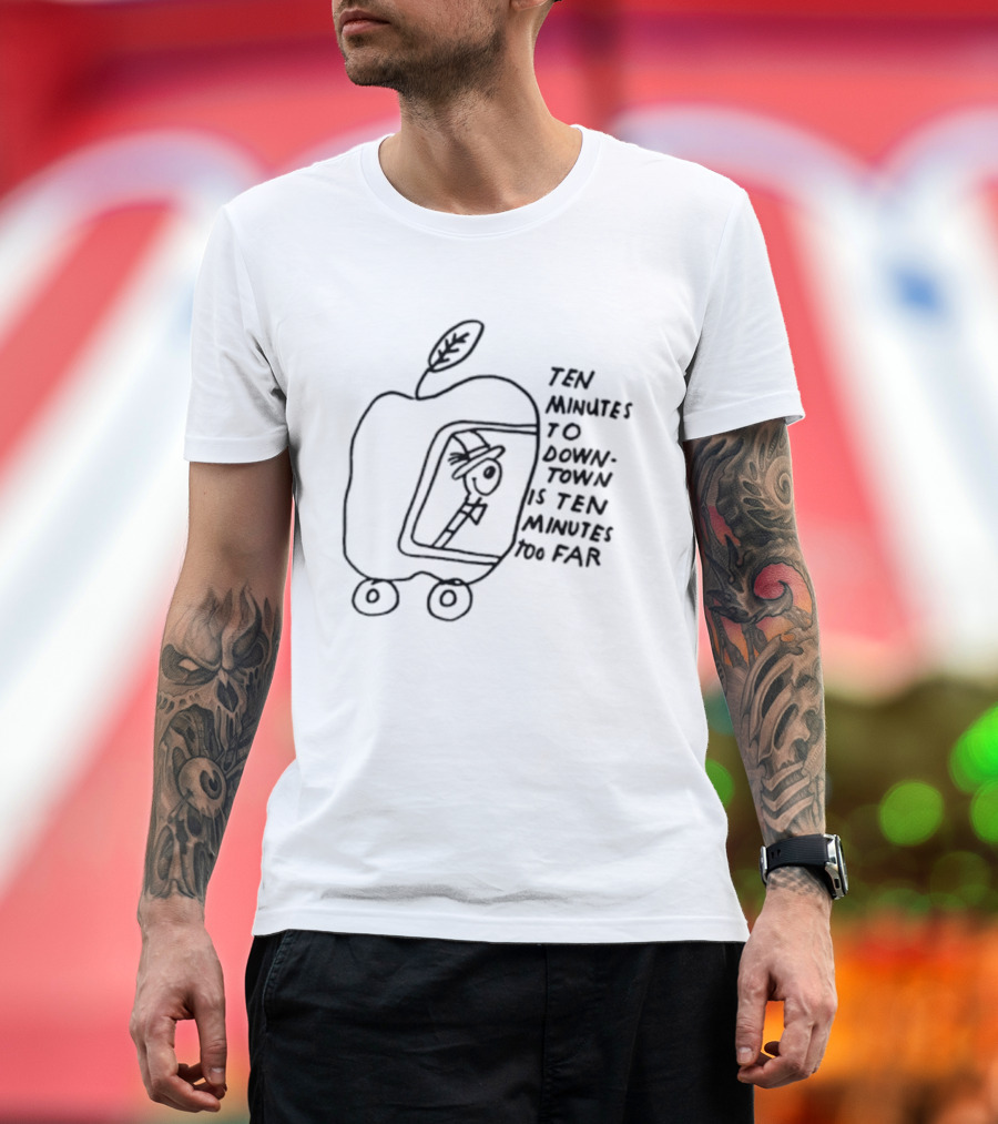 Ten Minutes To Downtown Is Ten Minutes Too Far Apple Leaf Man In Car T-Shirt
