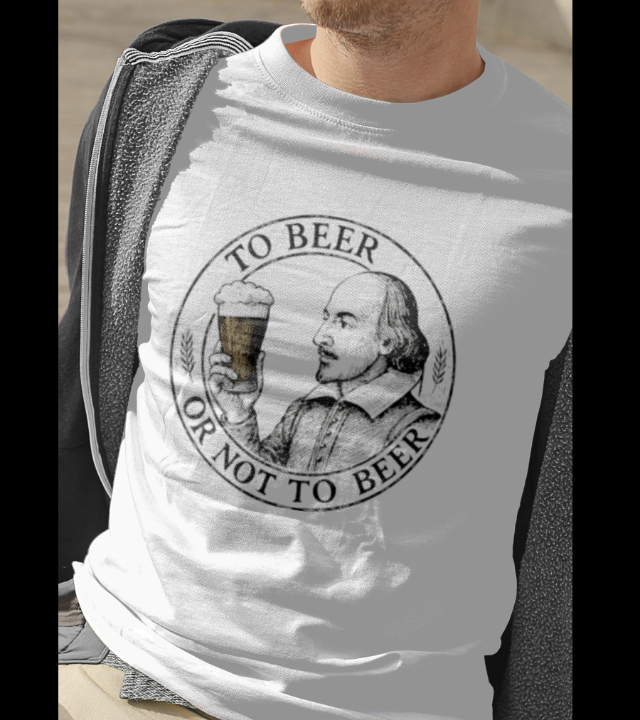 To Beer Or Not To Beer William Shakespeare With Pint T-Shirt