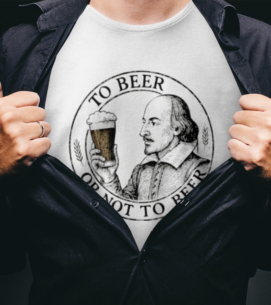 To Beer Or Not To Beer William Shakespeare With Pint T-Shirt