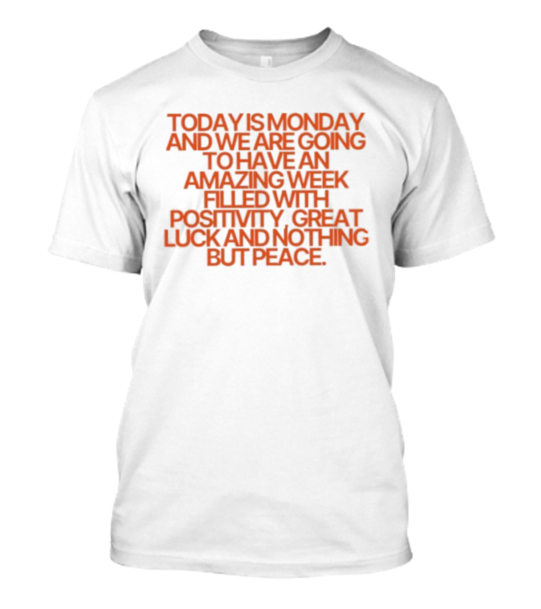 Today Is Monday And We Are Going To Have An Amazing Week Filled With Positivity Great Luck And Nothing But Peace T-Shirt