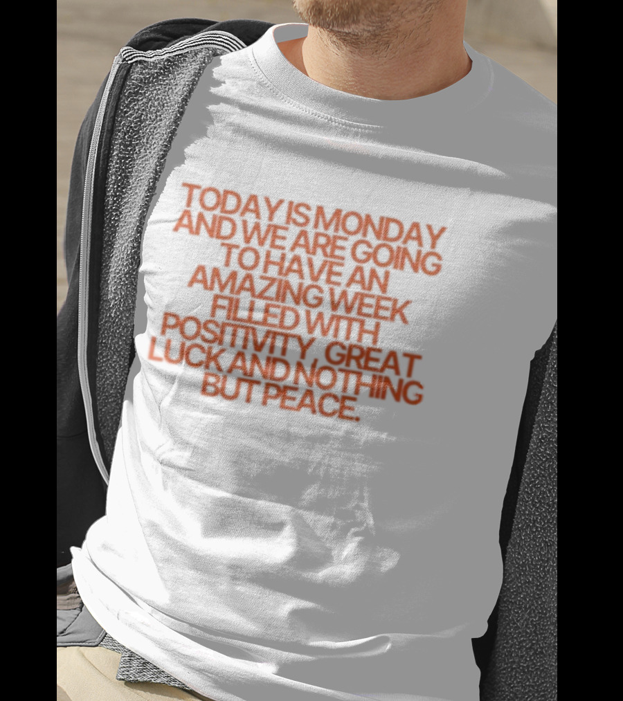 Today Is Monday And We Are Going To Have An Amazing Week Filled With Positivity Great Luck And Nothing But Peace T-Shirt