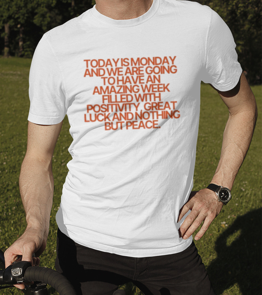 Today Is Monday And We Are Going To Have An Amazing Week Filled With Positivity Great Luck And Nothing But Peace T-Shirt