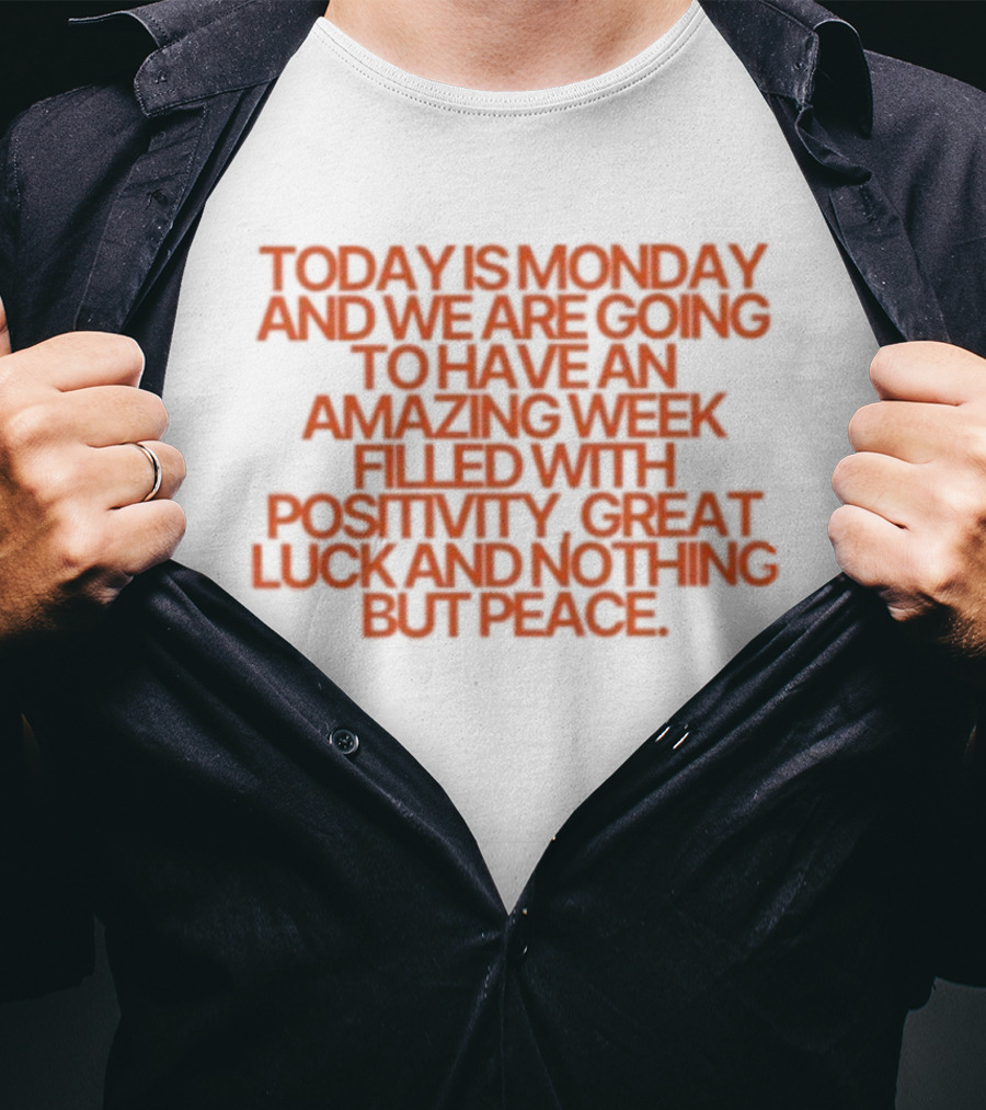 Today Is Monday And We Are Going To Have An Amazing Week Filled With Positivity Great Luck And Nothing But Peace T-Shirt