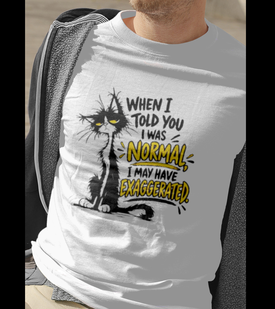 When I Told You I Was Normal I May Have Exaggerated Cat With Attitude T-Shirt