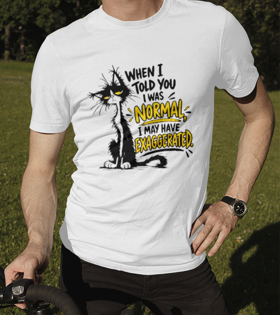 When I Told You I Was Normal I May Have Exaggerated Cat With Attitude T-Shirt