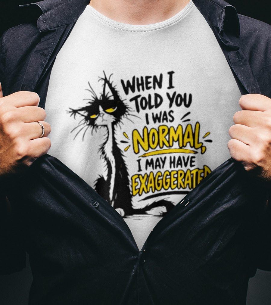 When I Told You I Was Normal I May Have Exaggerated Cat With Attitude T-Shirt