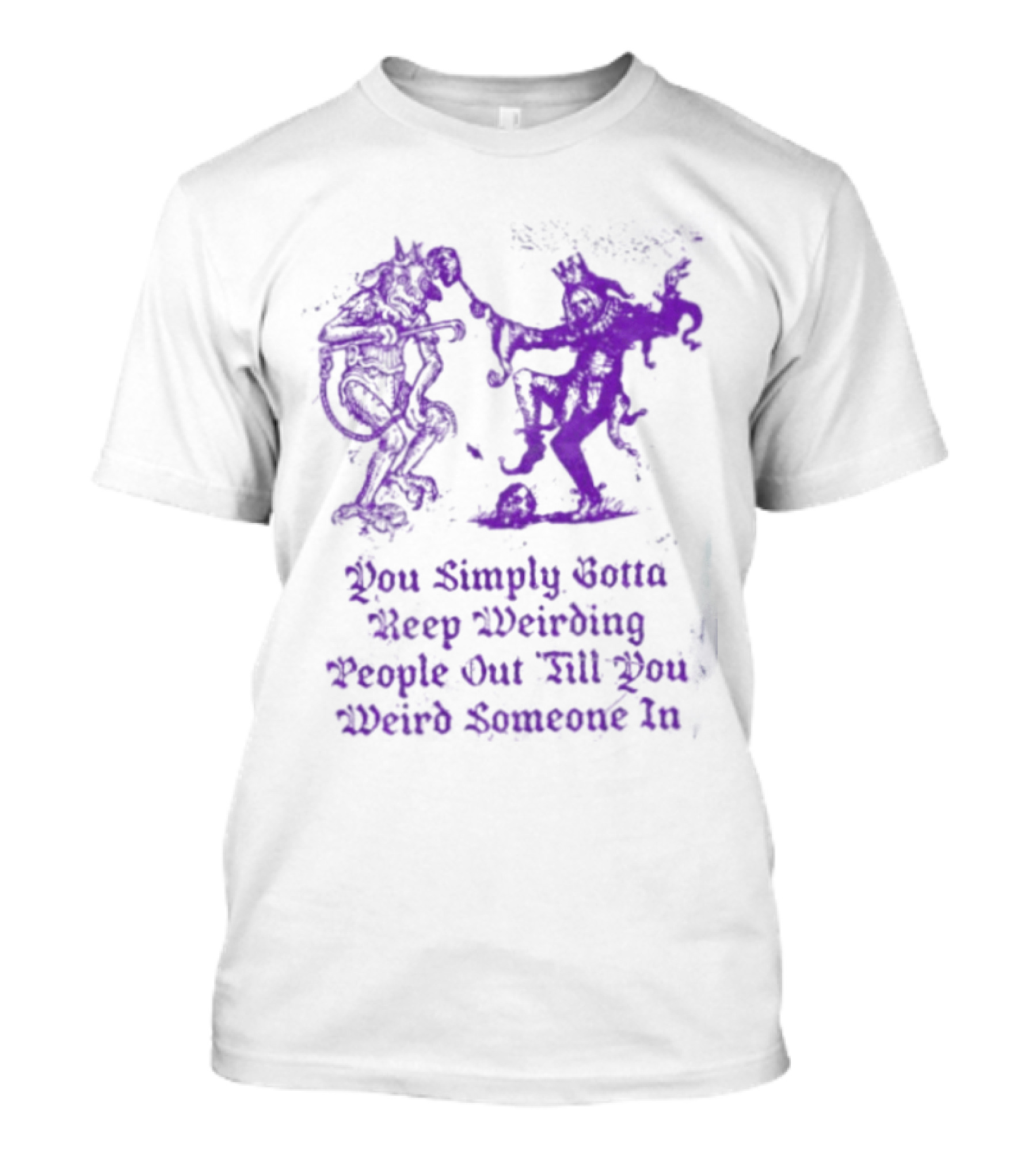 You Simply Gotta Keep Weirding People Out Till You Weird Someone In Silhouette Characters T-Shirt