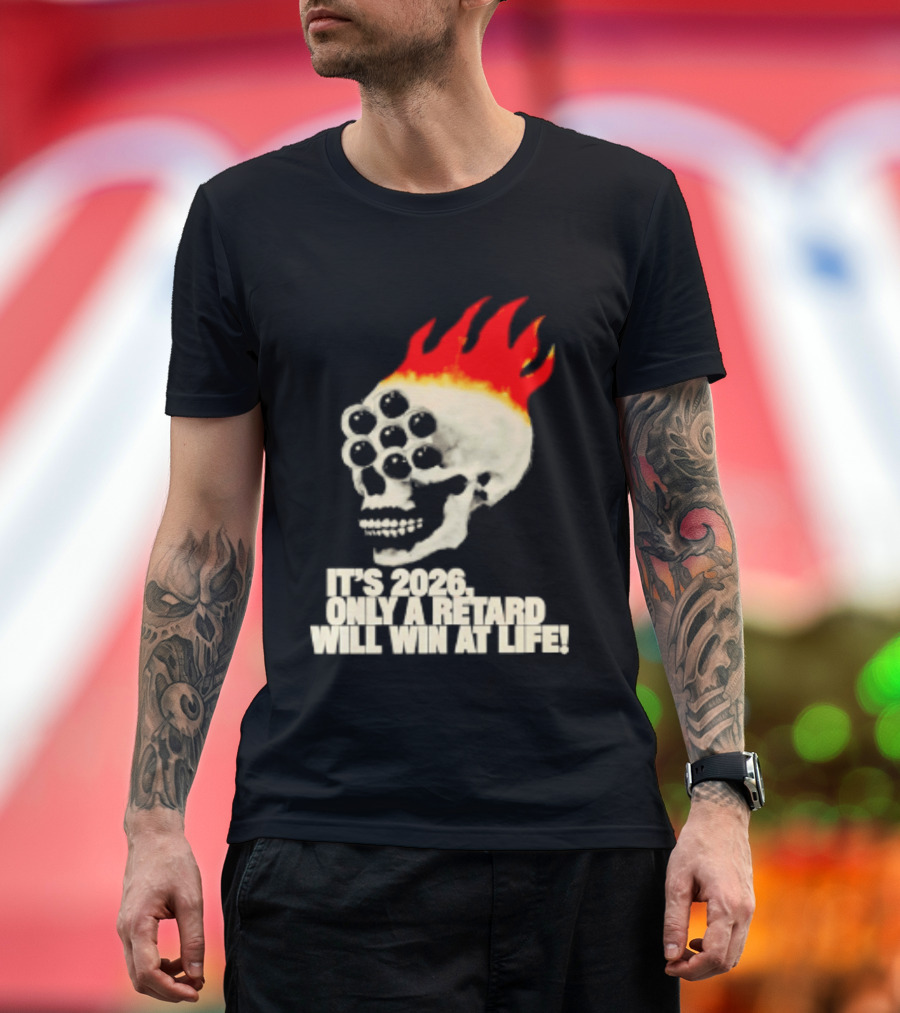 It's 2026 Only A Retard Will Win At Life Flaming Skull T-Shirt