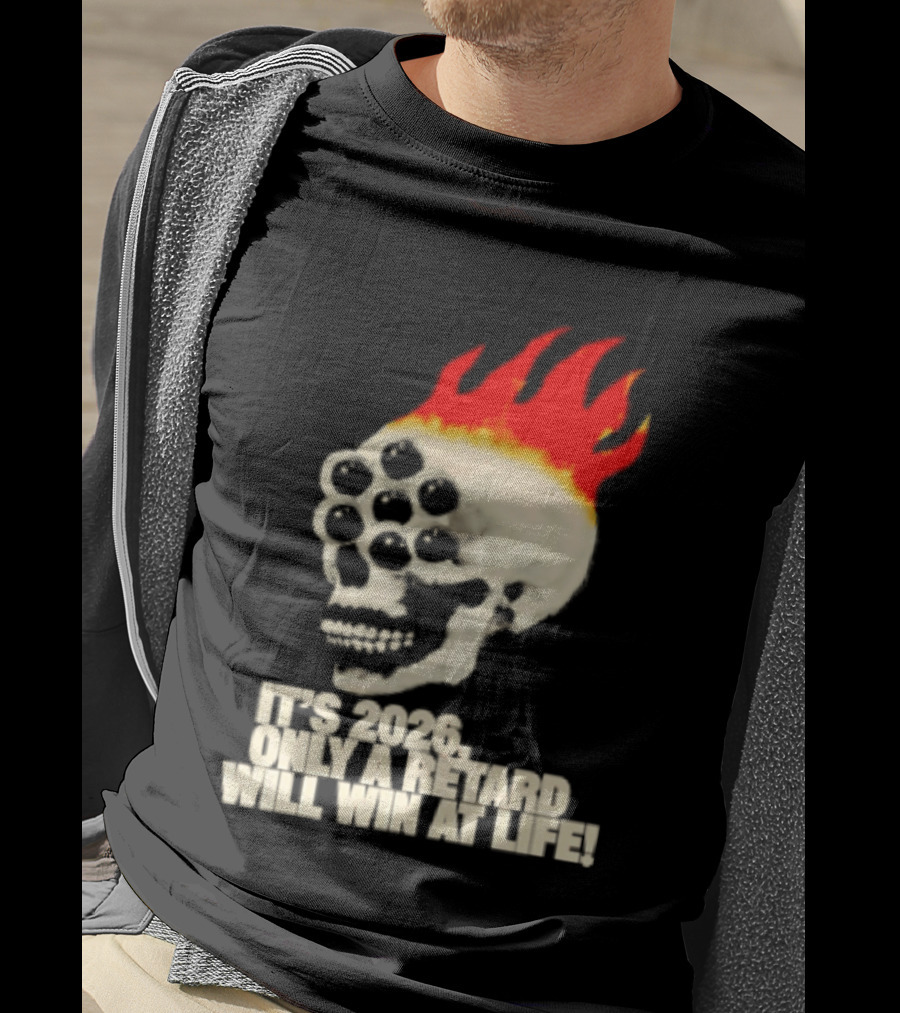 It's 2026 Only A Retard Will Win At Life Flaming Skull T-Shirt