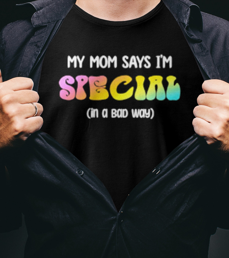 My Mom Says I'm Special In A Bad Way Rainbow Sarcasm T-Shirt