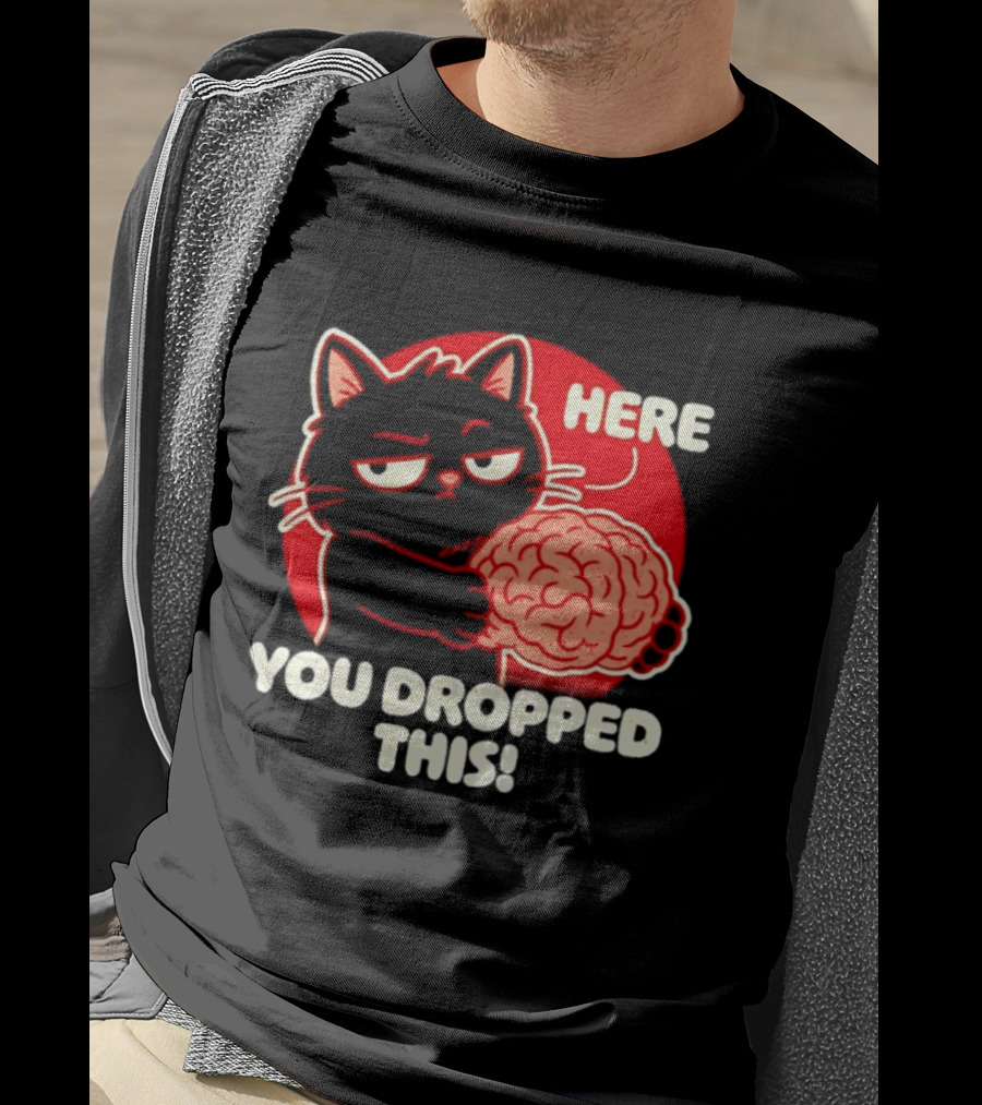 Here You Dropped This Cat Holding A Brain T-Shirt