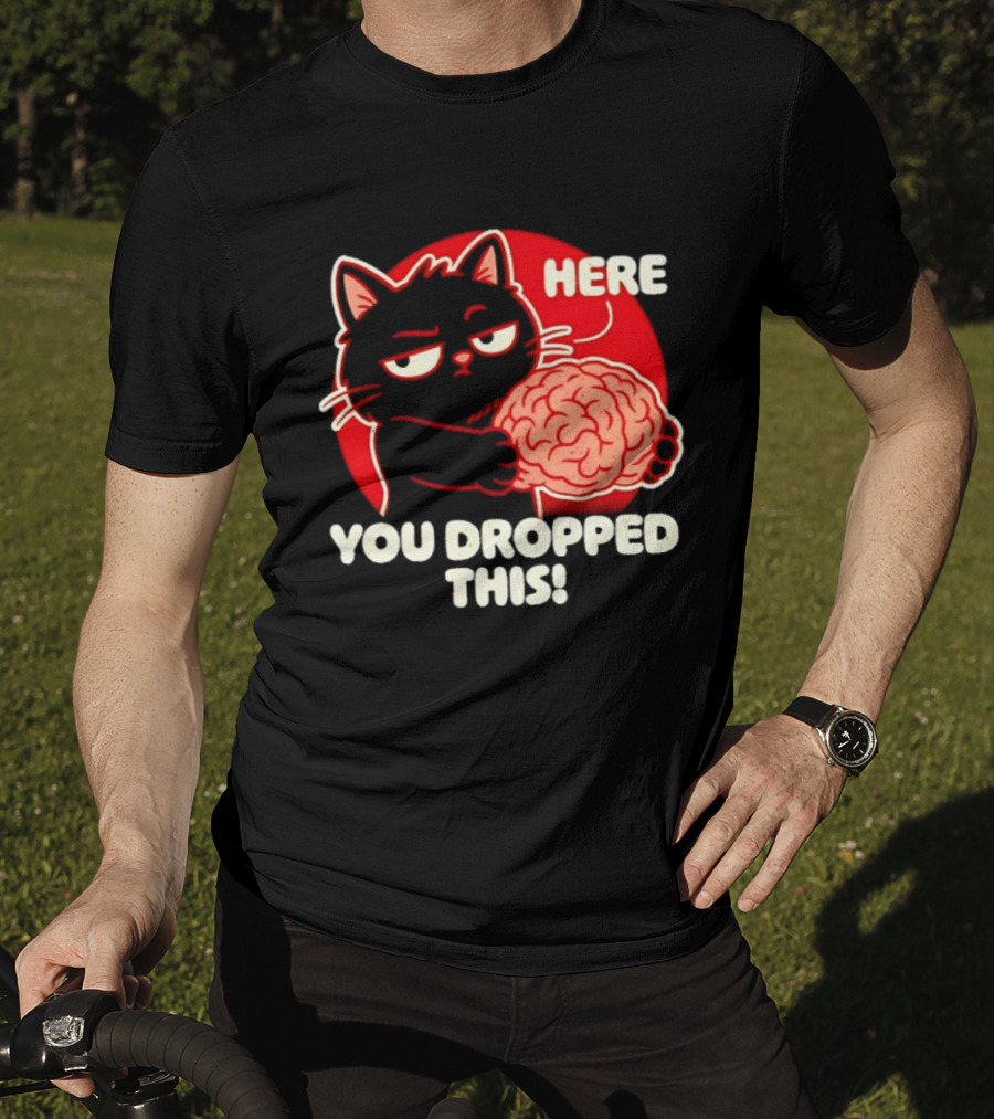 Here You Dropped This Cat Holding A Brain T-Shirt