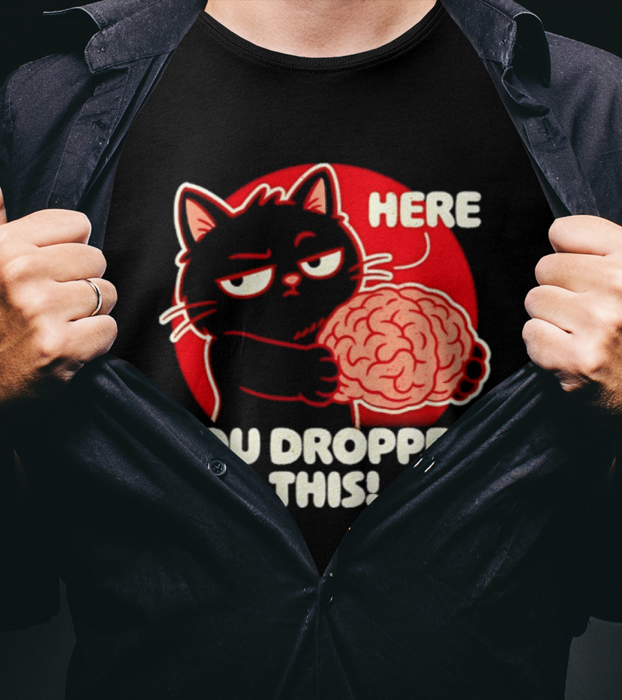 Here You Dropped This Cat Holding A Brain T-Shirt