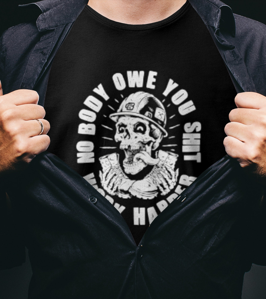 No Body Owe You Shit Work Harder Skull Construction Worker T-Shirt