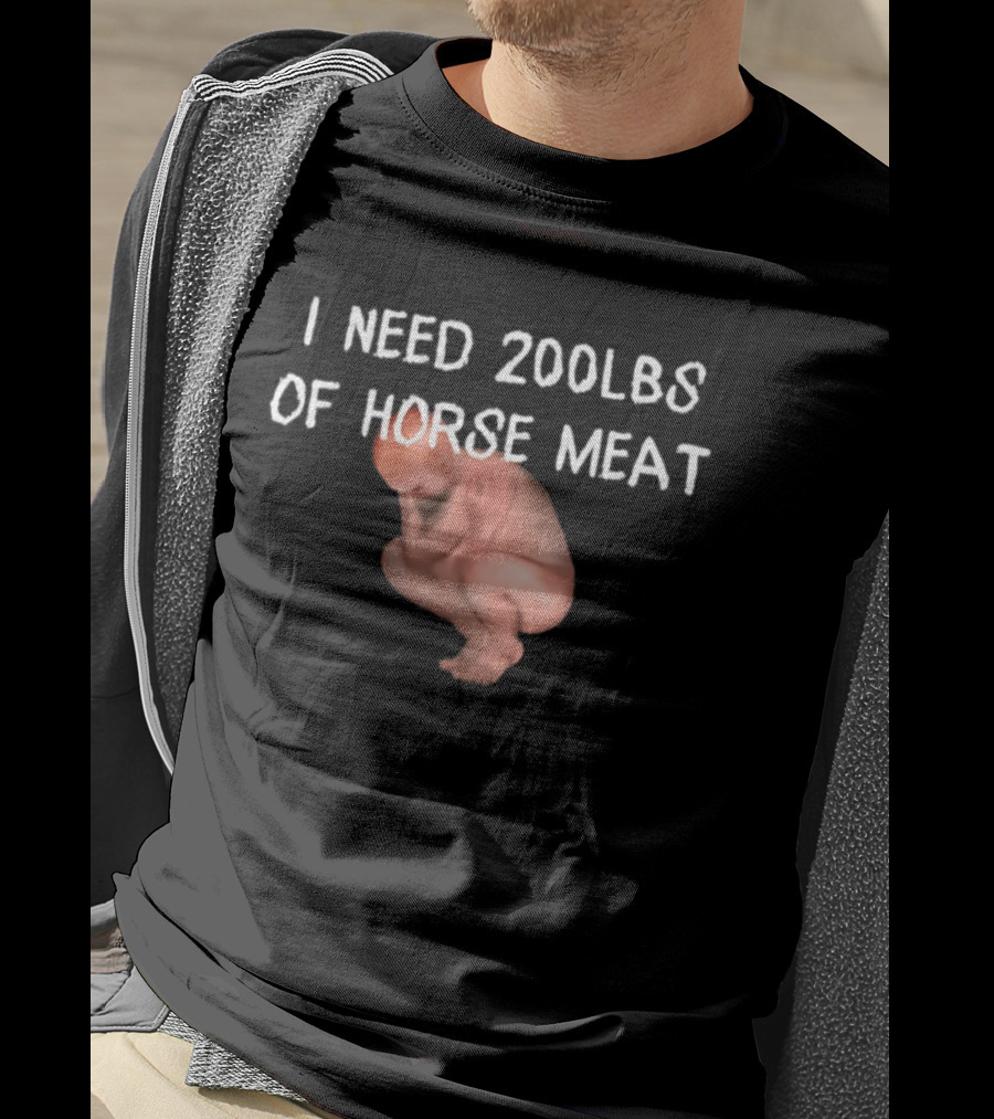 I Need 200lbs Of Horse Meat Meme Text With Squatting Creature T-Shirt