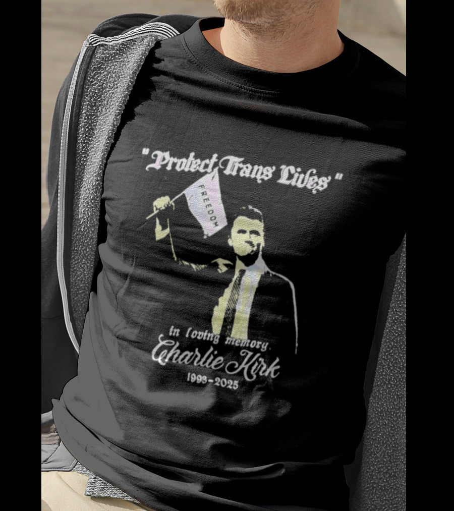Protect Trans Lives In Loving Memory Charlie Kirk 1993 2025 T-Shirt