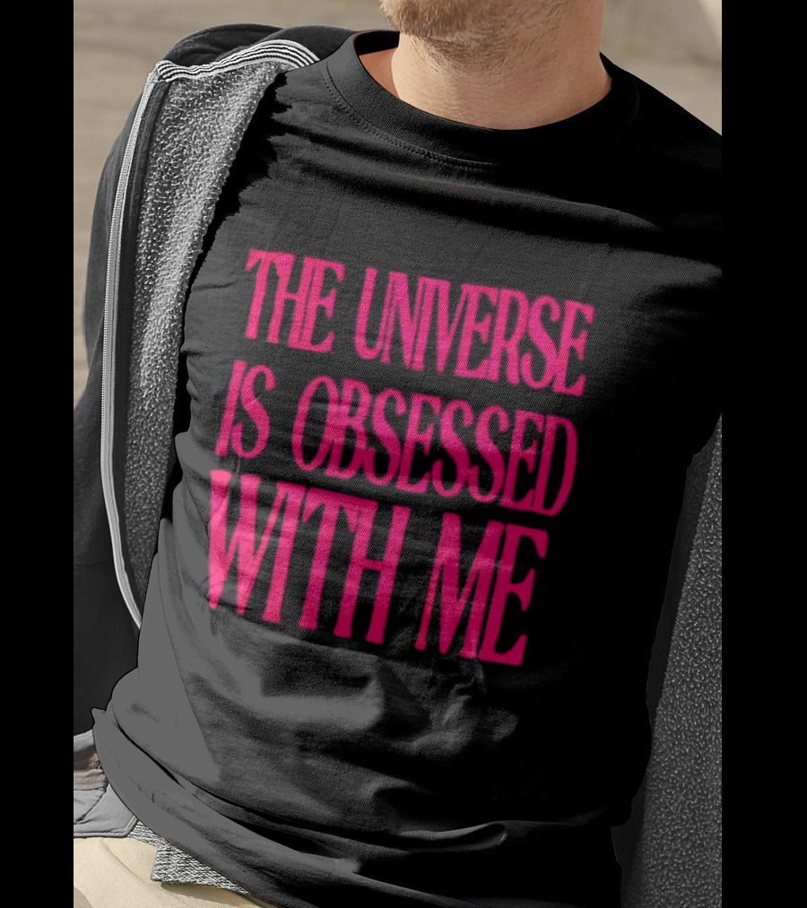 The Universe Is Obsessed With Me Cosmic Humor T-Shirt