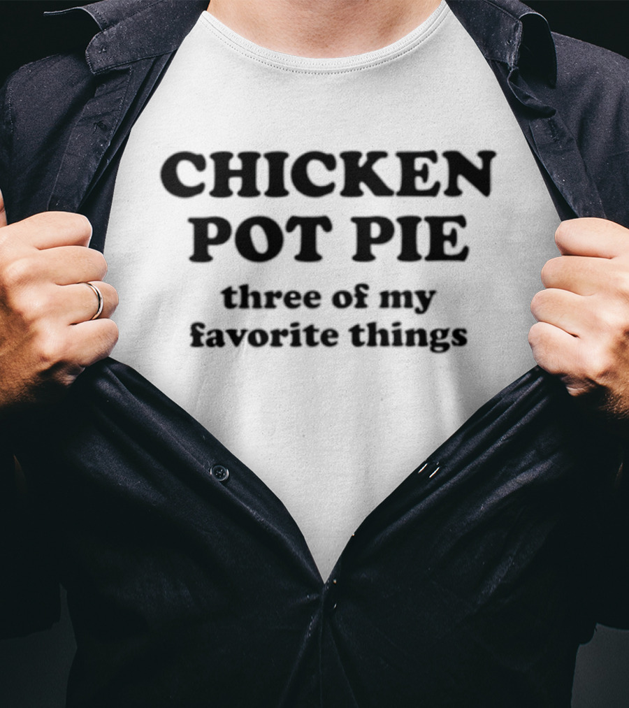CHICKEN POT PIE Three Of My Favorite Things Fun Food Lovers Phrase T-Shirt