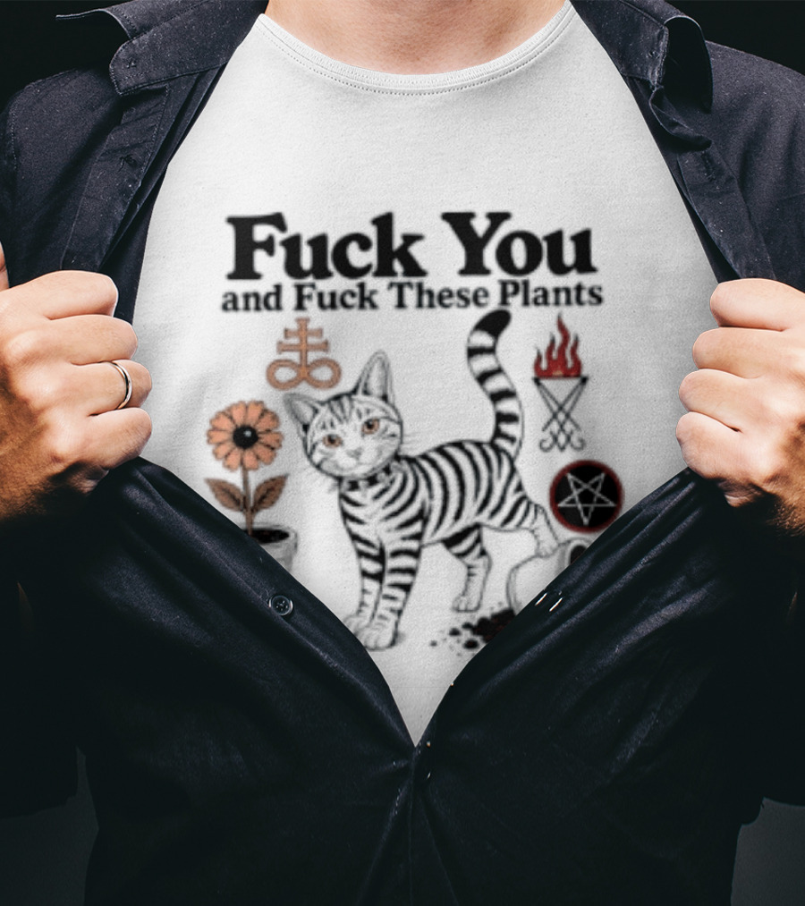 Fuck You And Fuck These Plants Sassy Cat With Skull And Crossbones T-Shirt