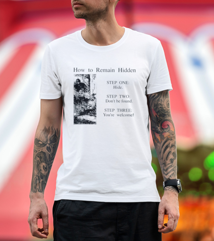 How To Remain Hidden Step One Hide Step Two Don't Be Found Step Three You're Welcome T-Shirt