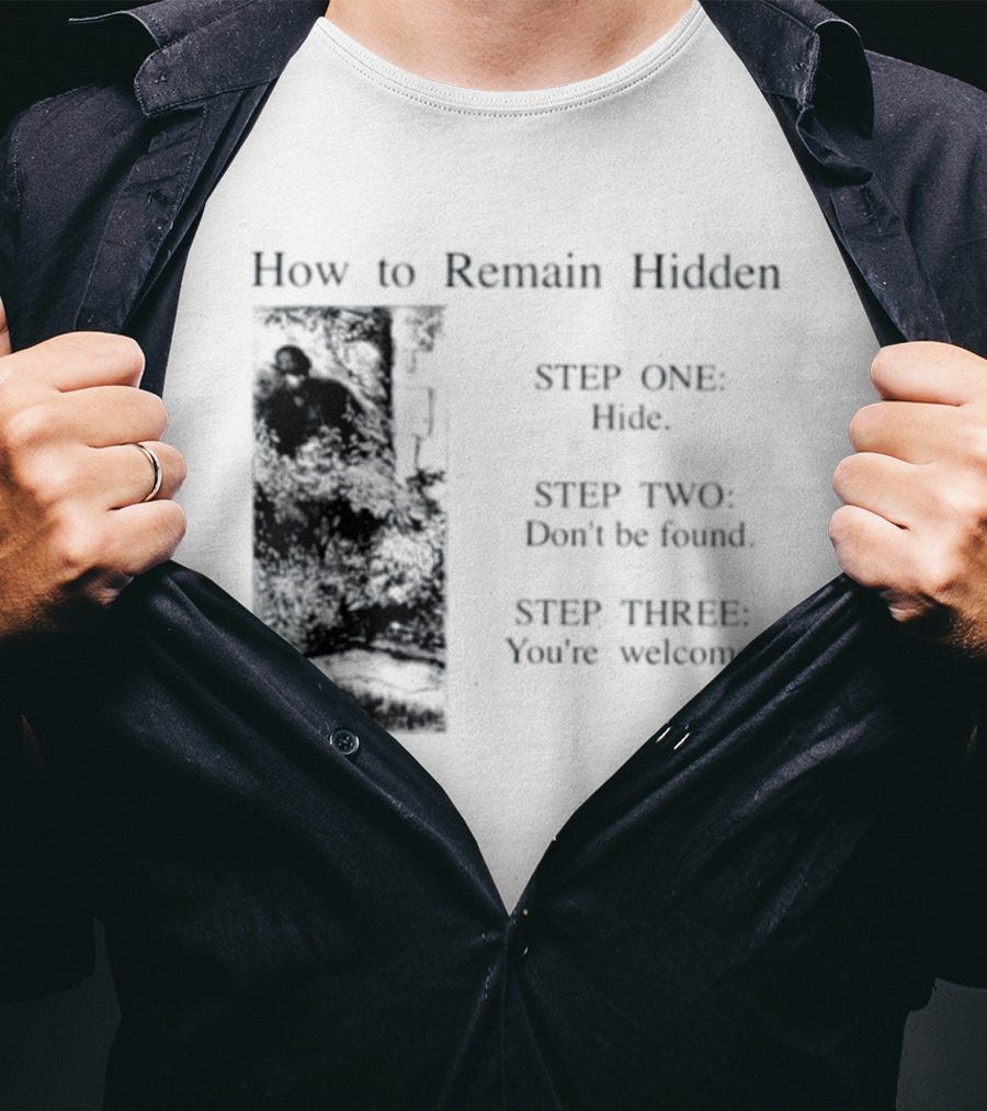 How To Remain Hidden Step One Hide Step Two Don't Be Found Step Three You're Welcome T-Shirt