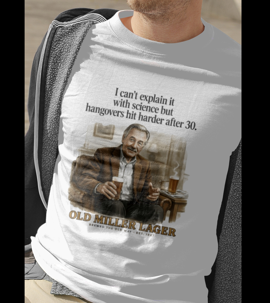 I Can't Explain It With Science But Hangovers Hit Harder After 30 Old Miller Lager T-Shirt