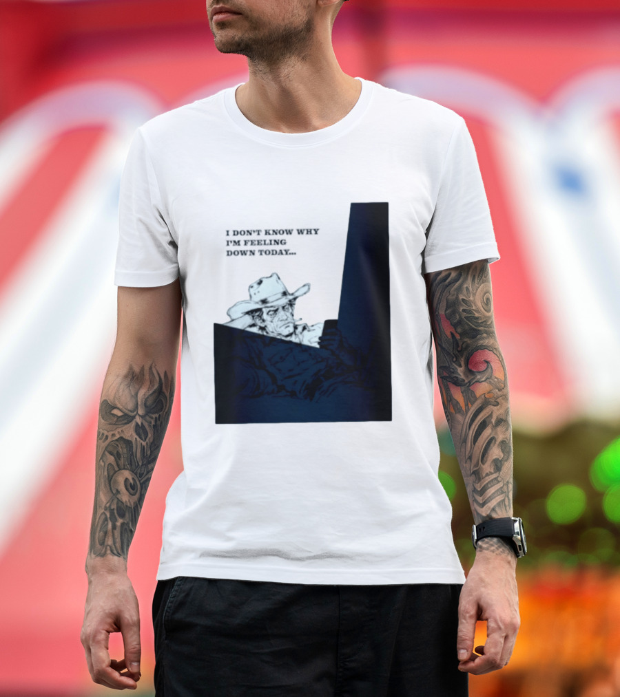 I Don't Know Why I'm Feeling Down Today Cowboy Reclining In Hat And Jacket T-Shirt