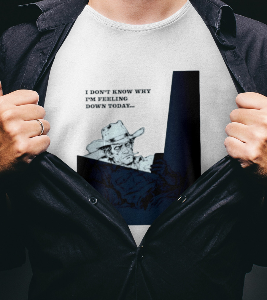 I Don't Know Why I'm Feeling Down Today Cowboy Reclining In Hat And Jacket T-Shirt
