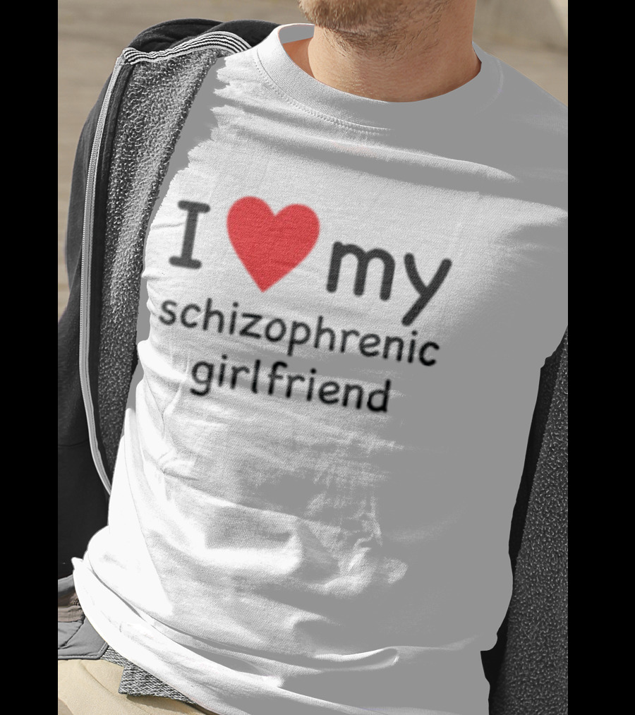I Love Heart My Schizophrenic Girlfriend T-Shirt