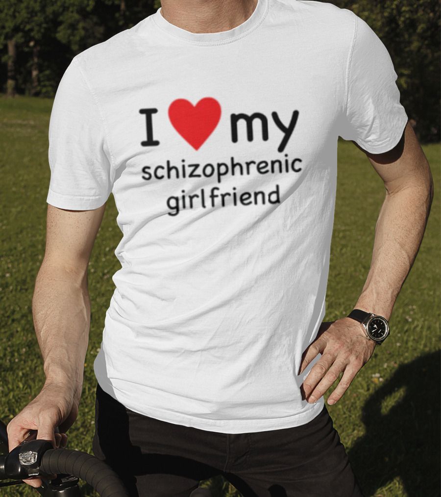 I Love Heart My Schizophrenic Girlfriend T-Shirt