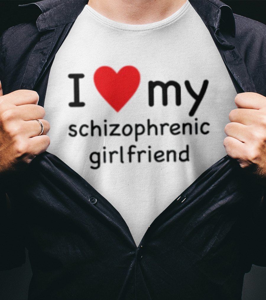 I Love Heart My Schizophrenic Girlfriend T-Shirt