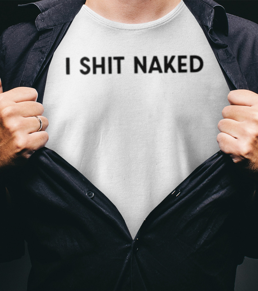 I Shit Naked T-Shirt