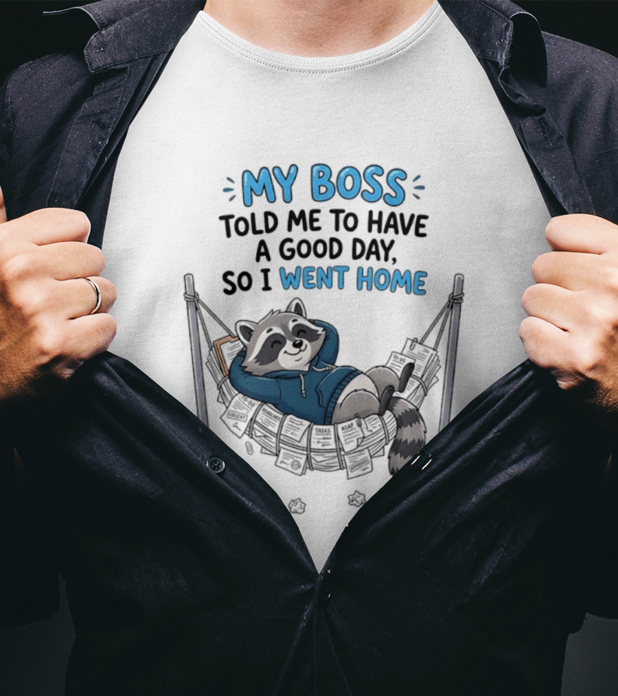 My Boss Told Me To Have A Good Day So I Went Home Raccoon Relaxing In Hammock T-Shirt