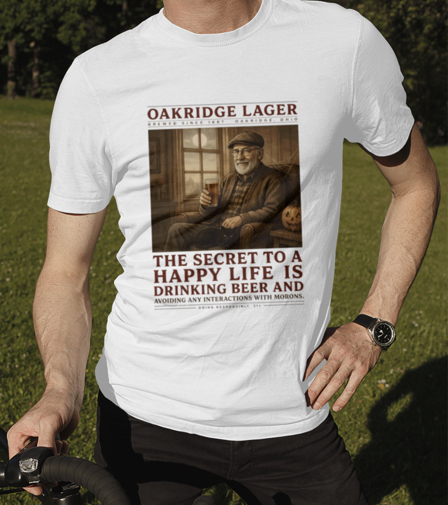 Oakridge Lager Brewed Since 1857 The Secret To A Happy Life Is Drinking Beer Avoiding Any Interactions With Morons T-Shirt